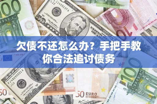 武汉欠债不还怎么办？手把手教你合法追讨债务