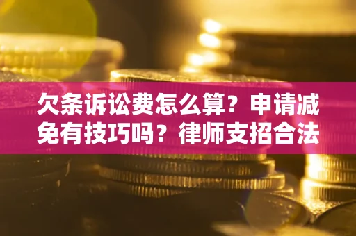 武汉欠条诉讼费怎么算？申请减免有技巧吗？律师支招合法省钱