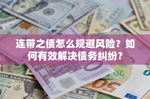 武汉连带之债怎么规避风险？如何有效解决债务纠纷？