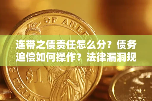 武汉连带之债责任怎么分？债务追偿如何操作？法律漏洞规避指南