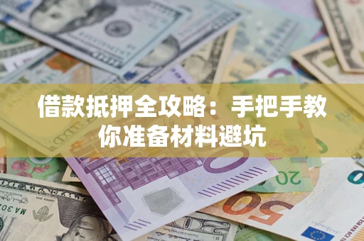 武汉借款抵押全攻略：手把手教你准备材料避坑