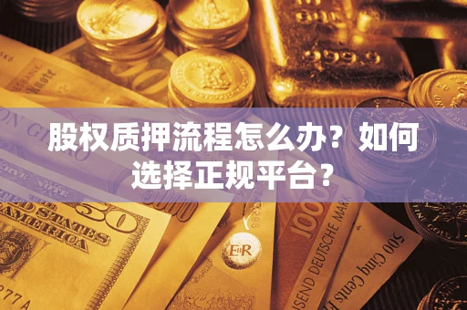 武汉股权质押流程怎么办？如何选择正规平台？