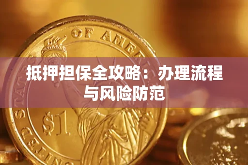 武汉抵押担保全攻略：办理流程与风险防范