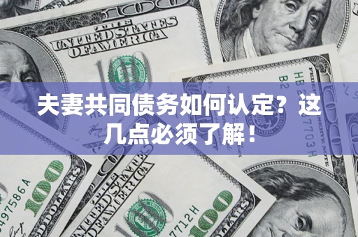 武汉夫妻共同债务如何认定？这几点必须了解！