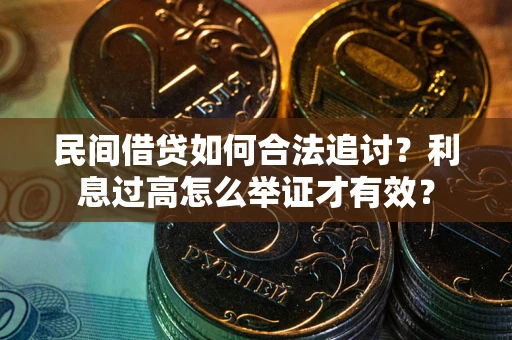 武汉民间借贷如何合法追讨？利息过高怎么举证才有效？