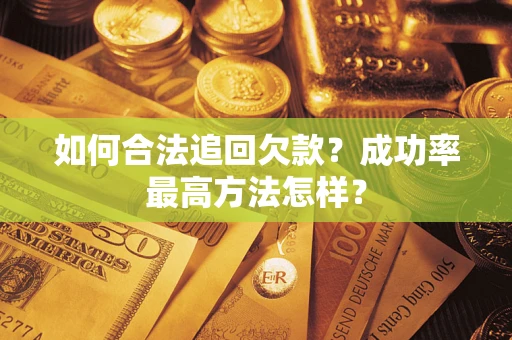 武汉如何合法追回欠款？成功率最高方法怎样？