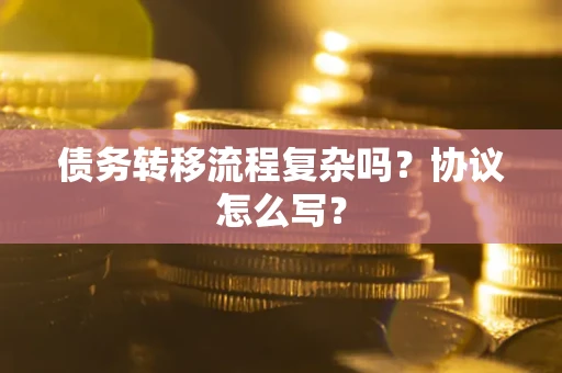 武汉债务转移流程复杂吗？协议怎么写？