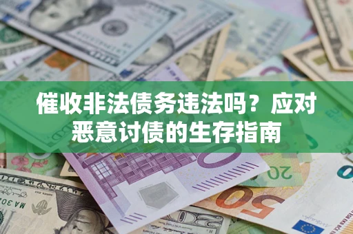 武汉催收非法债务违法吗？应对恶意讨债的生存指南