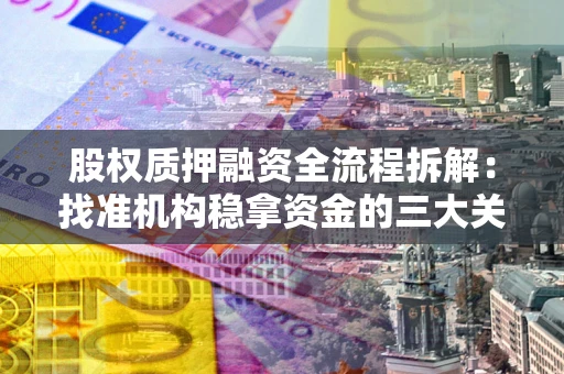武汉股权质押融资全流程拆解：找准机构稳拿资金的三大关键