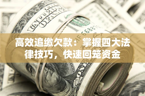 武汉高效追缴欠款：掌握四大法律技巧，快速回笼资金