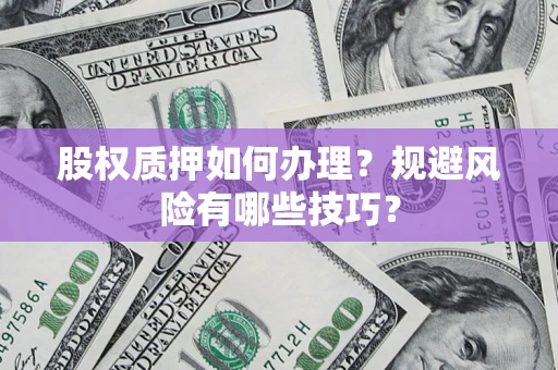 武汉股权质押如何办理？规避风险有哪些技巧？