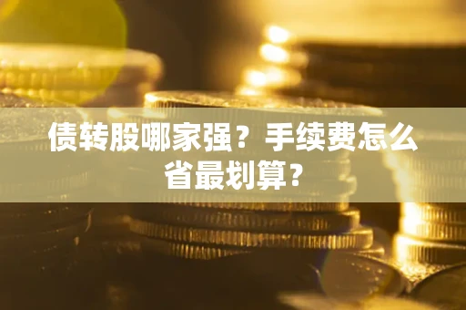 武汉债转股哪家强？手续费怎么省最划算？