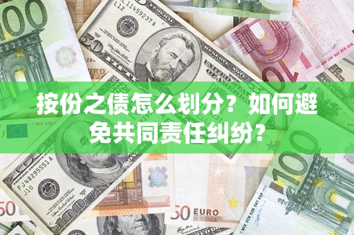 武汉按份之债怎么划分？如何避免共同责任纠纷？