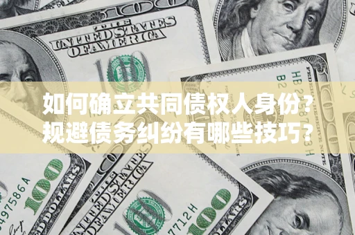 武汉如何确立共同债权人身份？规避债务纠纷有哪些技巧？
