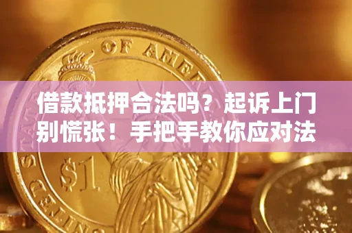 武汉借款抵押合法吗？起诉上门别慌张！手把手教你应对法律程序