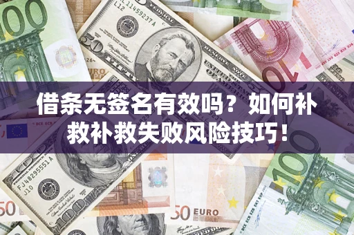 武汉借条无签名有效吗？如何补救补救失败风险技巧！