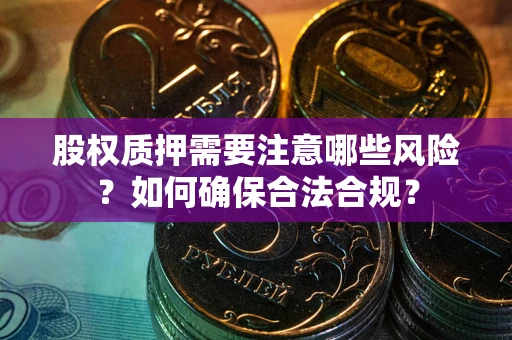 武汉股权质押需要注意哪些风险？如何确保合法合规？