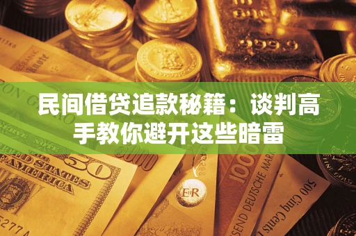 武汉民间借贷追款秘籍：谈判高手教你避开这些暗雷