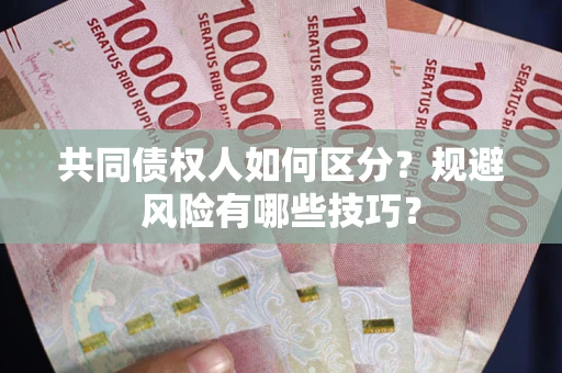 武汉共同债权人如何区分？规避风险有哪些技巧？