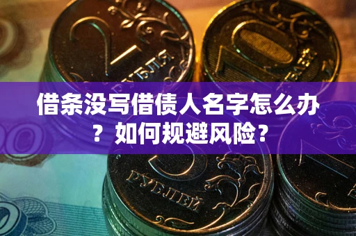 武汉借条没写借债人名字怎么办？如何规避风险？