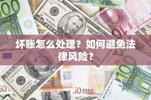 武汉坏账怎么处理？如何避免法律风险？