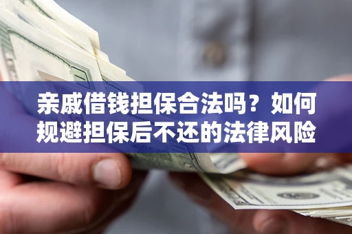 武汉亲戚借钱担保合法吗？如何规避担保后不还的法律风险？