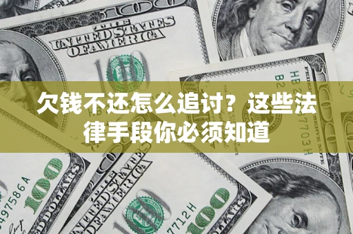 武汉欠钱不还怎么追讨？这些法律手段你必须知道
