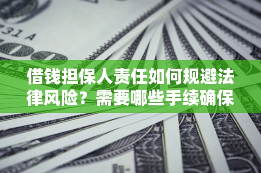 武汉借钱担保人责任如何规避法律风险？需要哪些手续确保安全？