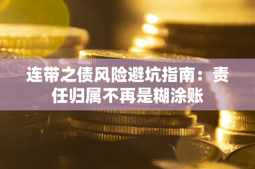 武汉连带之债风险避坑指南：责任归属不再是糊涂账