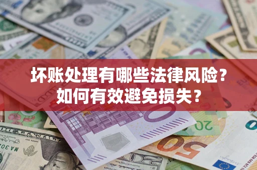 武汉坏账处理有哪些法律风险？如何有效避免损失？